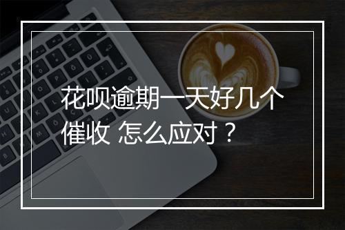 花呗逾期一天好几个催收 怎么应对？