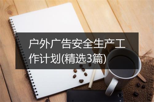 户外广告安全生产工作计划(精选3篇)
