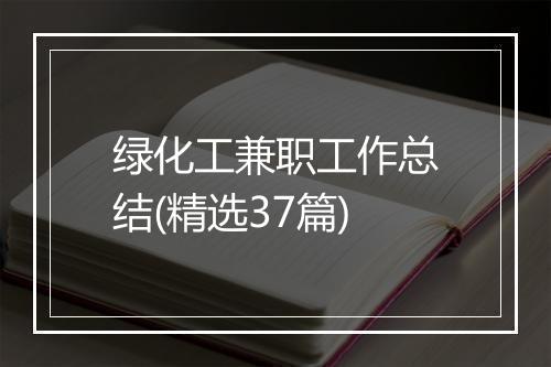 绿化工兼职工作总结(精选37篇)