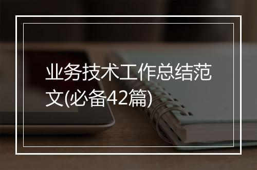 业务技术工作总结范文(必备42篇)