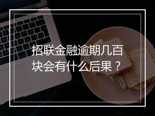 招联金融逾期几百块会有什么后果？
