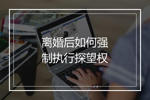 离婚后如何强制执行探望权