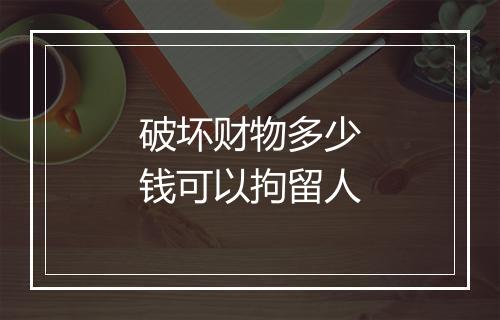 破坏财物多少钱可以拘留人
