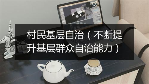 村民基层自治（不断提升基层群众自治能力）