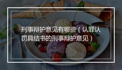 刑事辩护意见有哪些（认罪认罚具结书的刑事辩护意见）