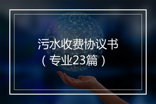 污水收费协议书（专业23篇）