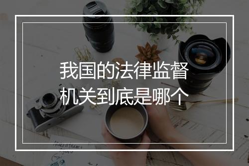我国的法律监督机关到底是哪个
