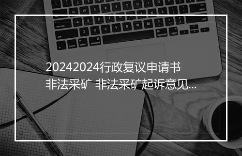 20242024行政复议申请书非法采矿 非法采矿起诉意见书