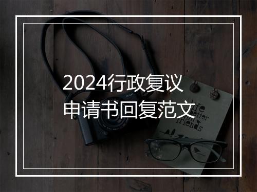 2024行政复议申请书回复范文