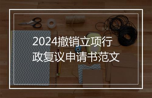 2024撤销立项行政复议申请书范文
