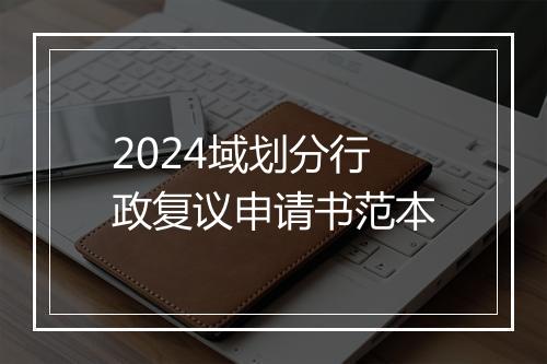 2024域划分行政复议申请书范本
