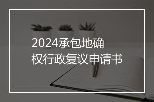 2024承包地确权行政复议申请书