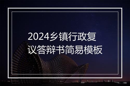 2024乡镇行政复议答辩书简易模板
