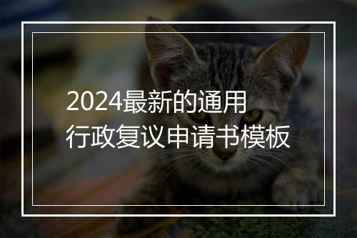 2024最新的通用行政复议申请书模板
