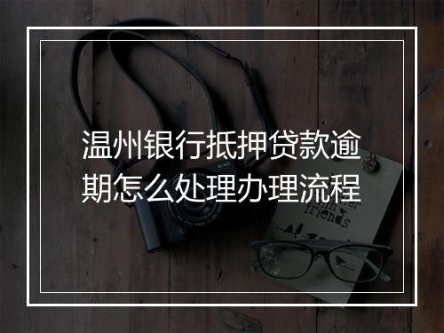 温州银行抵押贷款逾期怎么处理办理流程