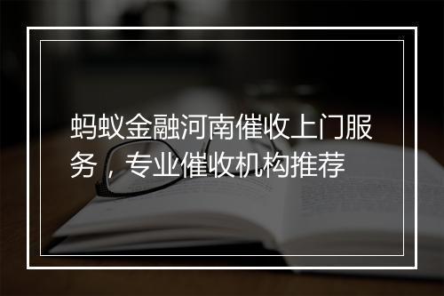 蚂蚁金融河南催收上门服务，专业催收机构推荐