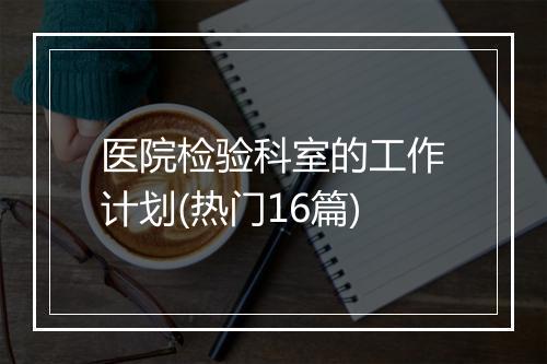 医院检验科室的工作计划(热门16篇)