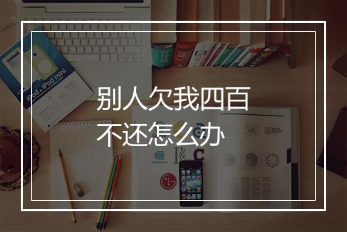 别人欠我四百不还怎么办