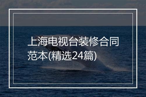 上海电视台装修合同范本(精选24篇)