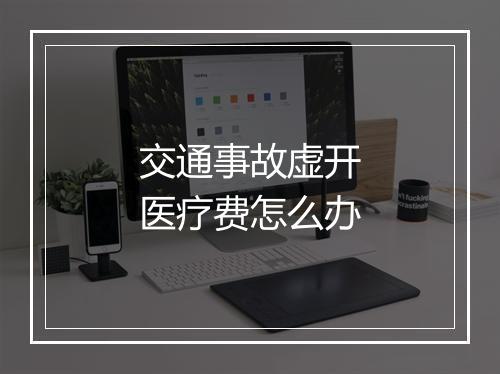 交通事故虚开医疗费怎么办