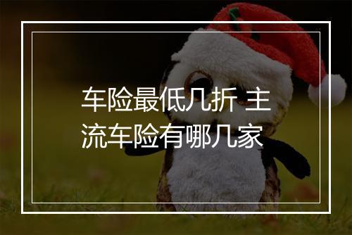 车险最低几折 主流车险有哪几家