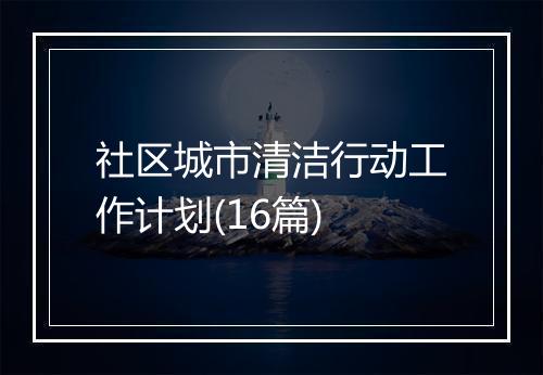 社区城市清洁行动工作计划(16篇)