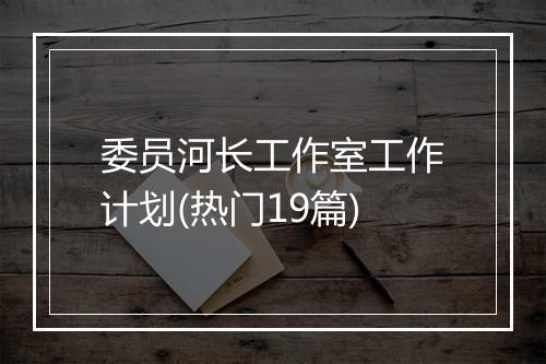 委员河长工作室工作计划(热门19篇)