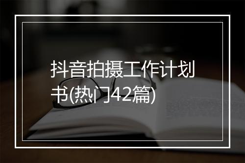 抖音拍摄工作计划书(热门42篇)
