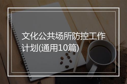 文化公共场所防控工作计划(通用10篇)