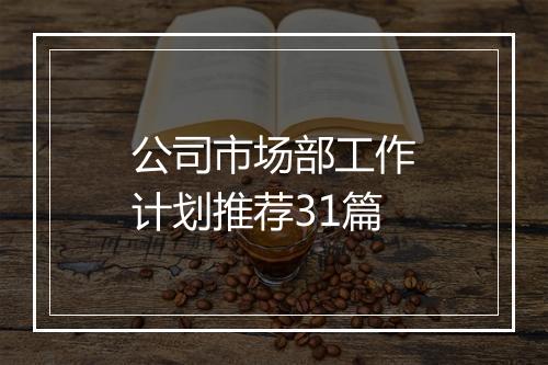 公司市场部工作计划推荐31篇