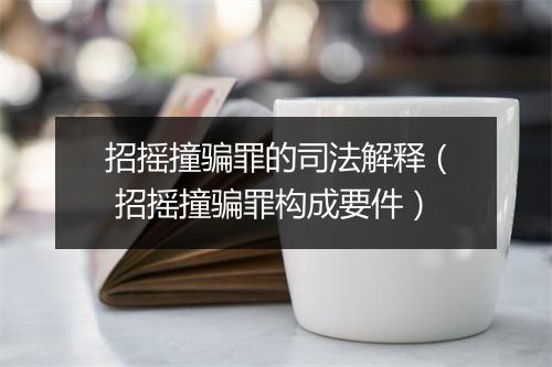 招摇撞骗罪的司法解释（ 招摇撞骗罪构成要件）