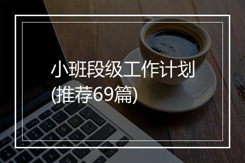小班段级工作计划(推荐69篇)