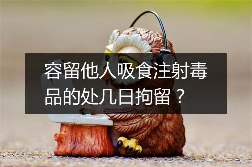容留他人吸食注射毒品的处几日拘留？