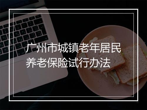 广州市城镇老年居民养老保险试行办法