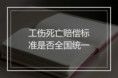 工伤死亡赔偿标准是否全国统一