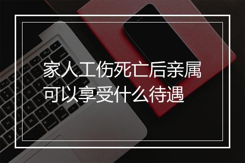 家人工伤死亡后亲属可以享受什么待遇