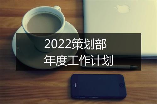 2022策划部年度工作计划
