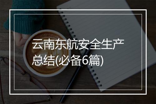 云南东航安全生产总结(必备6篇)