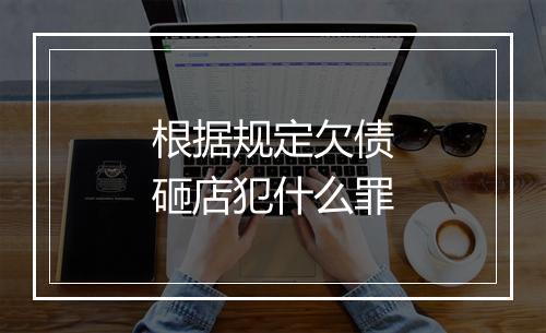 根据规定欠债砸店犯什么罪