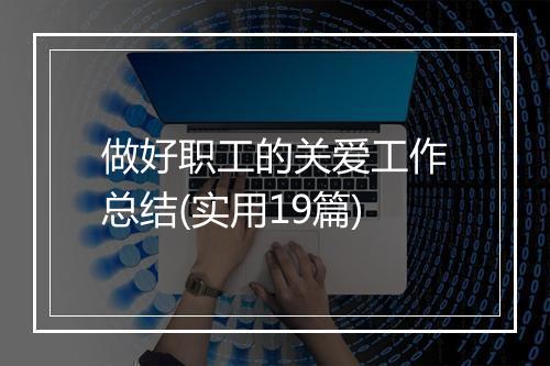 做好职工的关爱工作总结(实用19篇)