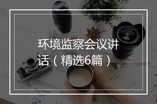 环境监察会议讲话（精选6篇）