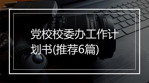 党校校委办工作计划书(推荐6篇)
