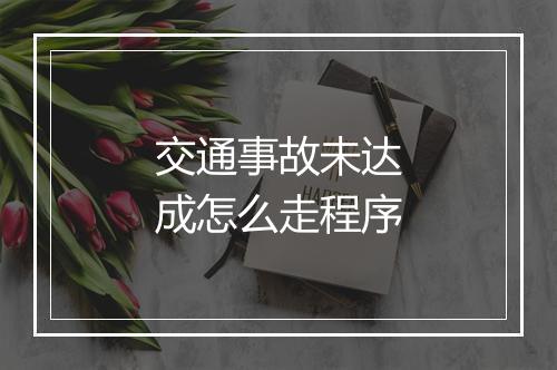 交通事故未达成怎么走程序