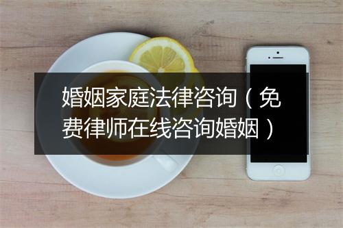 婚姻家庭法律咨询（免费律师在线咨询婚姻）