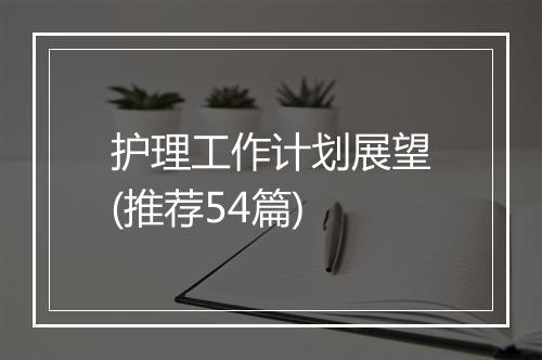 护理工作计划展望(推荐54篇)