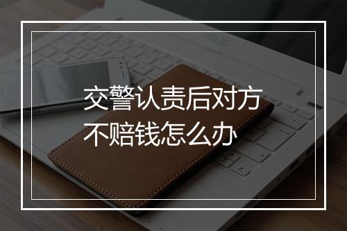交警认责后对方不赔钱怎么办