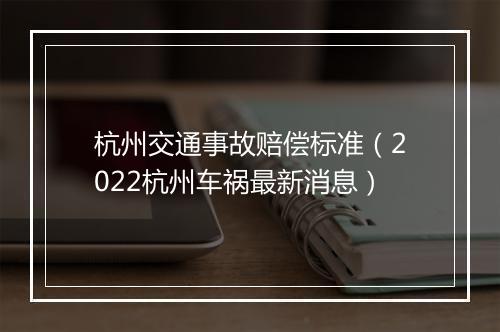 杭州交通事故赔偿标准（2022杭州车祸最新消息）