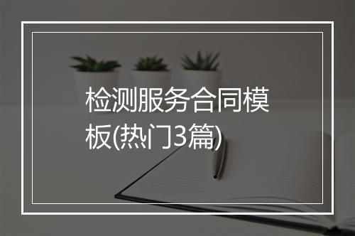 检测服务合同模板(热门3篇)