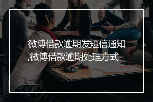 微博借款逾期发短信通知,微博借款逾期处理方式