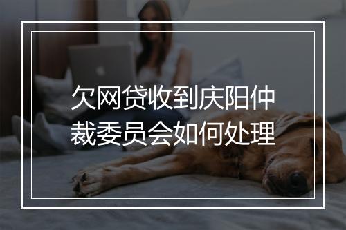 欠网贷收到庆阳仲裁委员会如何处理